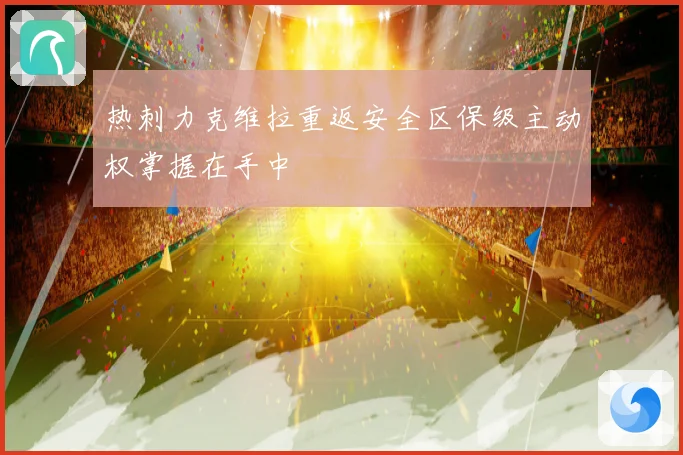 热刺力克维拉重返安全区保级主动权掌握在手中