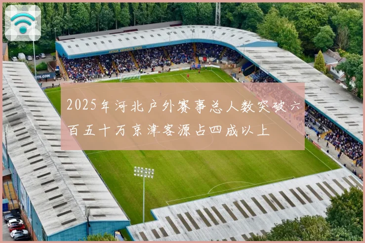 2025年河北户外赛事总人数突破六百五十万京津客源占四成以上