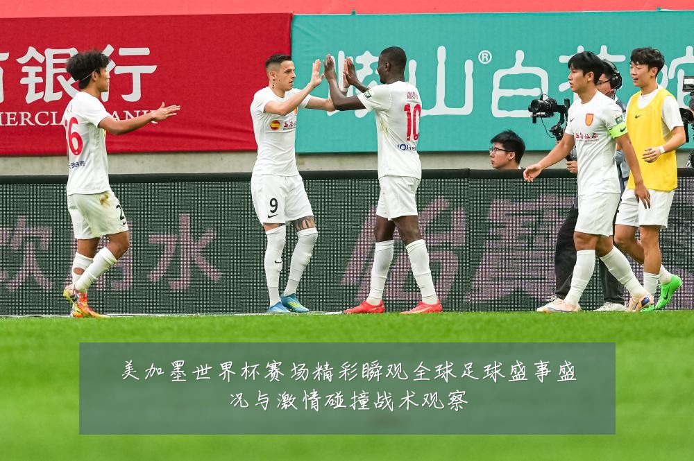美加墨世界杯赛场精彩瞬观全球足球盛事盛况与激情碰撞战术观察
